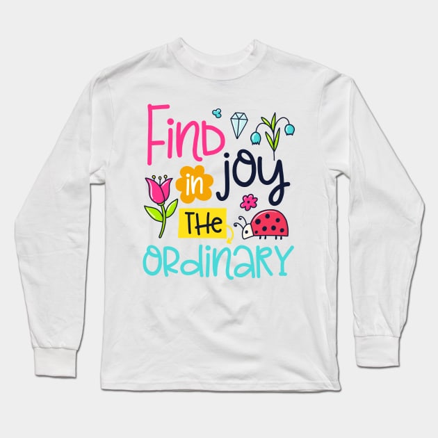 Find joy in the ordinary Long Sleeve T-Shirt by MissSwass